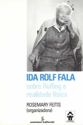 Ida Rolf Fala: Sobre Rolfing e Realidade F�sica